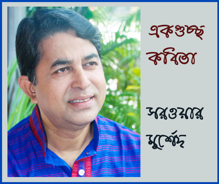 একগুচ্ছ কবিতা  * সরওয়ার মুর্শেদ